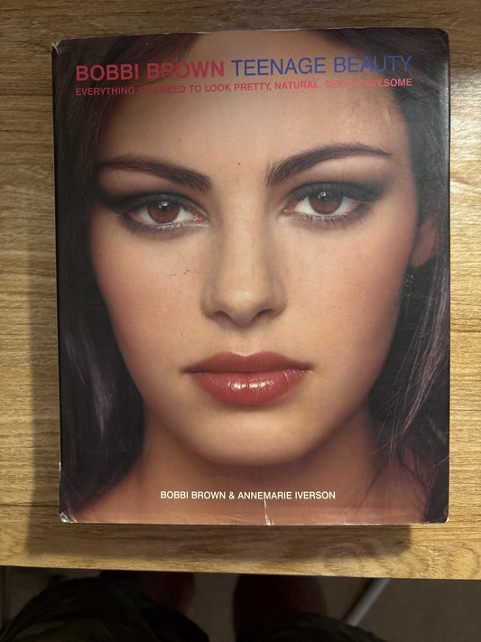 Bobbi Brown Teenage Beauty: Everything You Need to Look Pretty, Natural, Sexy and Awesome by Bobbi Brown (