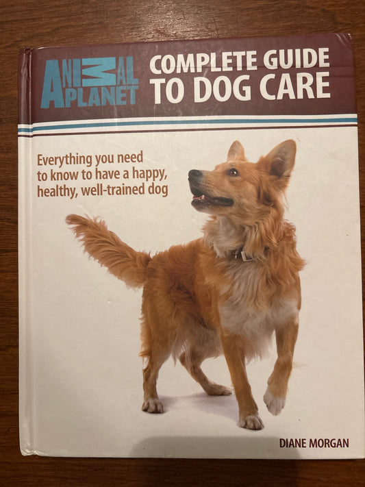 Animal Planet Complete Guide to Dog Care: Everything You Need to Know to Have a Happy, Healthy, Well-trained Dog by Diane Morgan (Author)