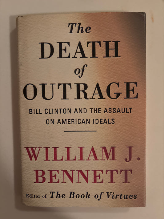 Death of Outrage: Bill Clinton and the Assault on American Ideals by William J. Bennett