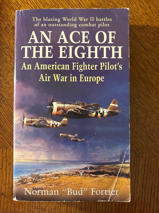 An Ace of the Eighth: An American Fighter Pilot's Air War in Europe by Norman "Bud" Fortier (Author)