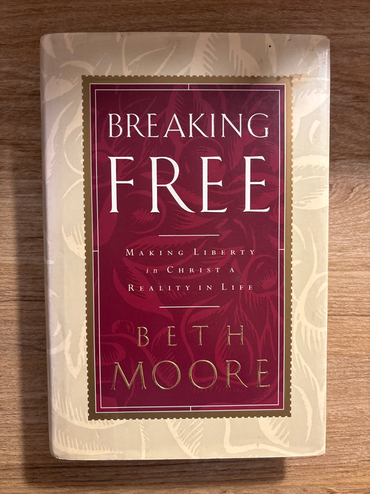 Breaking Free: Making Liberty in Christ a Reality in Life by Beth Moore